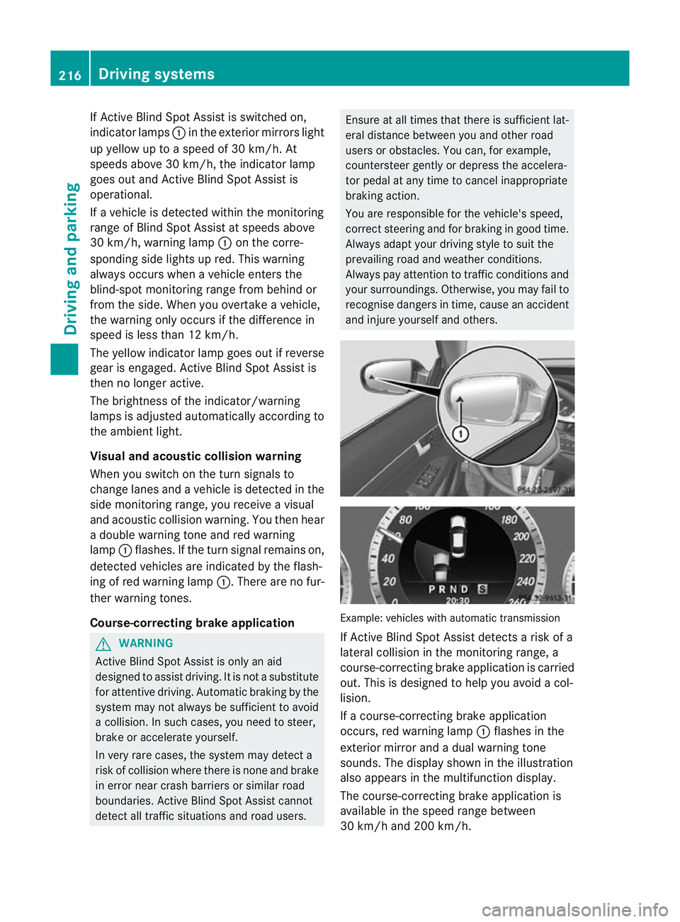 MERCEDES-BENZ E-CLASS CABRIOLET 2012  Owners Manual If Active Blind Spot Assist is switched on,
indicator lamps :in the exterior mirrors light
up yellow up to a speed of 30 km/h. At
speeds above 30 km/h, the indicator lamp
goes out and Active Blind Spo