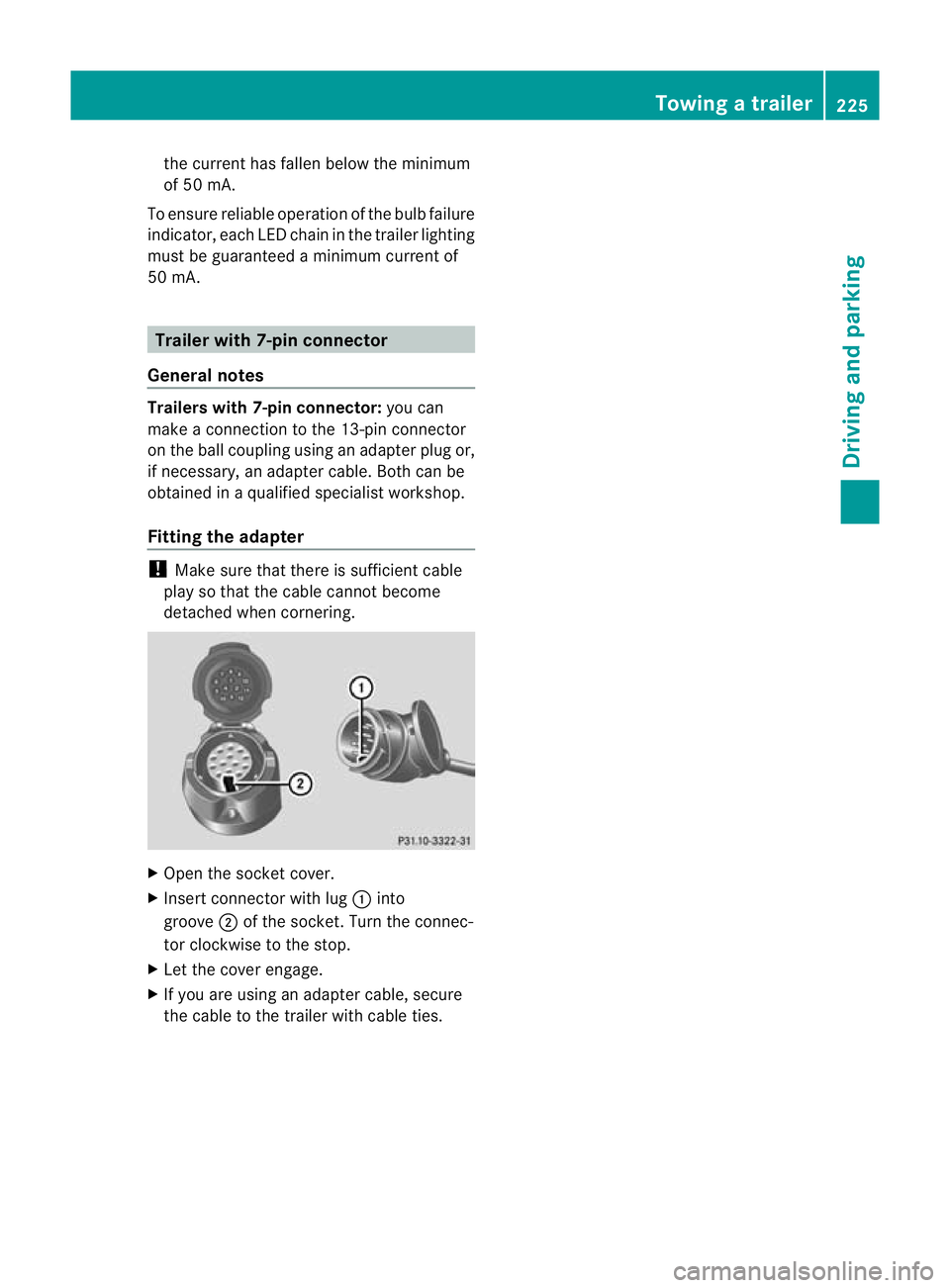 MERCEDES-BENZ E-CLASS CABRIOLET 2012  Owners Manual the current has fallen below the minimum
of 50 mA.
To ensure reliable operatio nofthe bulb failure
indicator, each LED chain in the trailer lighting
must be guaranteed a minimum current of
50 mA. Trai