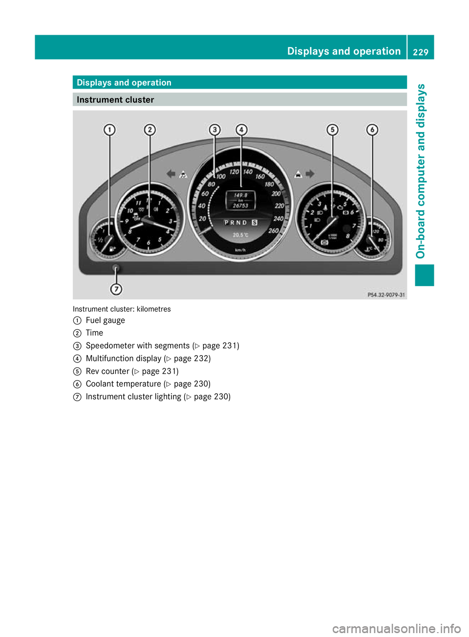 MERCEDES-BENZ E-CLASS CABRIOLET 2012 Owners Manual Displays and operation
Instrument cluster
Instrument cluster: kilometres
:
Fuel gauge
; Time
= Speedometer with segments (Y page 231)
? Multifunction display (Y page 232)
A Rev counter (Y page 231)
B MERCEDES-BENZ E-CLASS CABRIOLET 2012 Owners Manual Displays and operation
Instrument cluster
Instrument cluster: kilometres
:
Fuel gauge
; Time
= Speedometer with segments (Y page 231)
? Multifunction display (Y page 232)
A Rev counter (Y page 231)
B