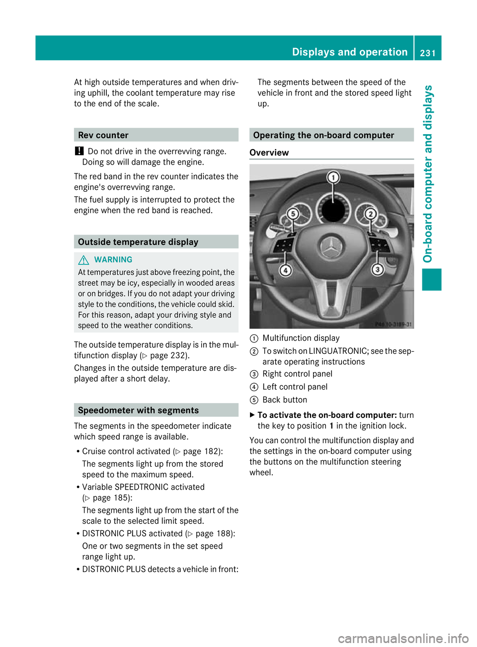 MERCEDES-BENZ E-CLASS CABRIOLET 2012 Owners Manual At high outside temperatures and when driv-
ing uphill, the coolant temperature may rise
to the end of the scale. Rev counter
! Do not drive in the overrevving range.
Doing so will damage the engine.
MERCEDES-BENZ E-CLASS CABRIOLET 2012 Owners Manual At high outside temperatures and when driv-
ing uphill, the coolant temperature may rise
to the end of the scale. Rev counter
! Do not drive in the overrevving range.
Doing so will damage the engine.