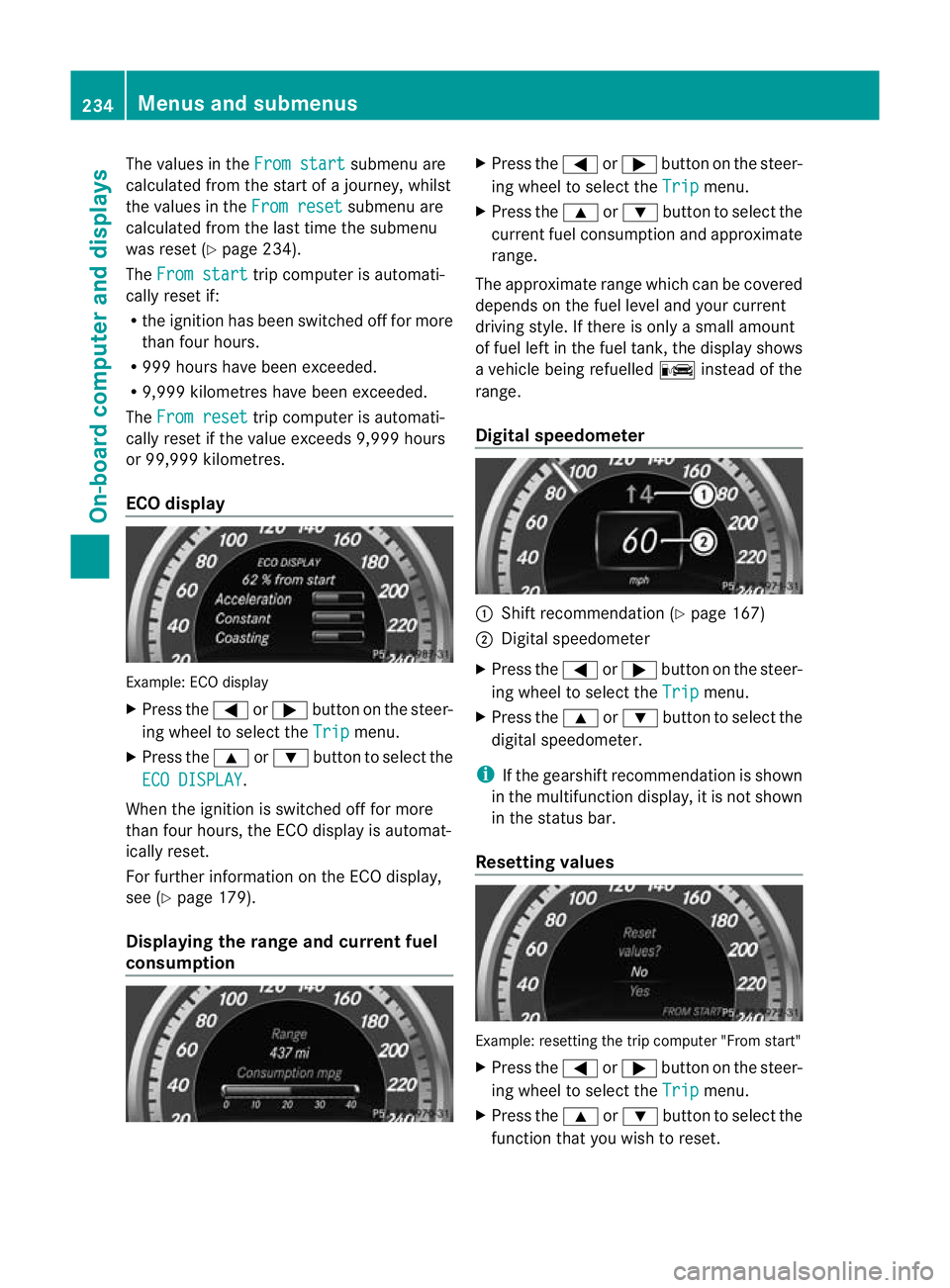 MERCEDES-BENZ E-CLASS CABRIOLET 2012 Owners Manual The values in the
From start submenu are
calculated from the start of a journey, whilst
the values in the From reset submenu are
calculated from the last time the submenu
was reset (Y page 234).
The F MERCEDES-BENZ E-CLASS CABRIOLET 2012 Owners Manual The values in the
From start submenu are
calculated from the start of a journey, whilst
the values in the From reset submenu are
calculated from the last time the submenu
was reset (Y page 234).
The F