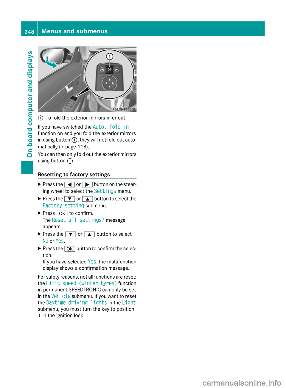 MERCEDES-BENZ E-CLASS CABRIOLET 2012  Owners Manual :
To fold the exterior mirrors in or out
If you have switched the Auto. fold infunction on and you fold the exterior mirrors
in using button
:, they will not fold out auto-
matically (Y page 118).
You
