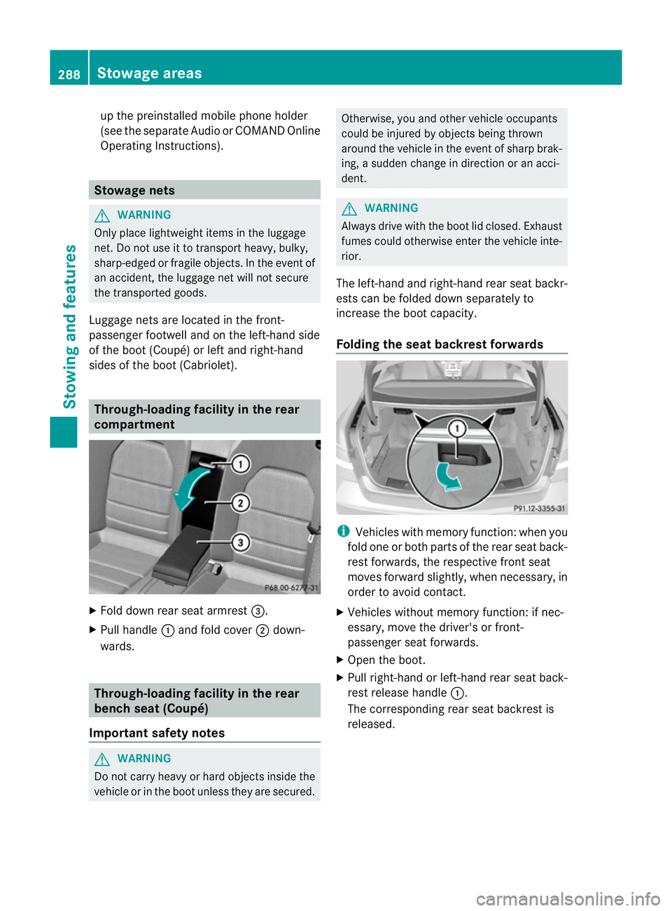 MERCEDES-BENZ E-CLASS CABRIOLET 2012  Owners Manual up the preinstalled mobile phon
eholder
(see the separate Audio or COMAND Online
Operating Instructions). Stowage nets
G
WARNING
Only place lightweight items in the luggage
net. Do not use it to trans