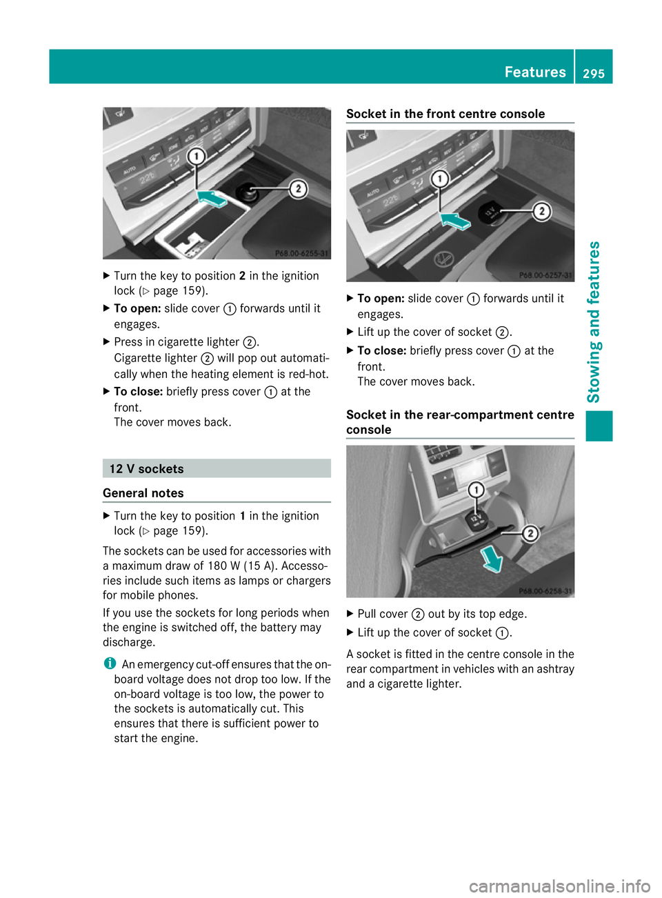 MERCEDES-BENZ E-CLASS CABRIOLET 2012  Owners Manual X
Turn the key to position 2in the ignition
lock (Y page 159).
X To open: slide cover :forwards until it
engages.
X Press in cigarette lighter ;.
Cigarette lighter ;will pop out automati-
cally when t