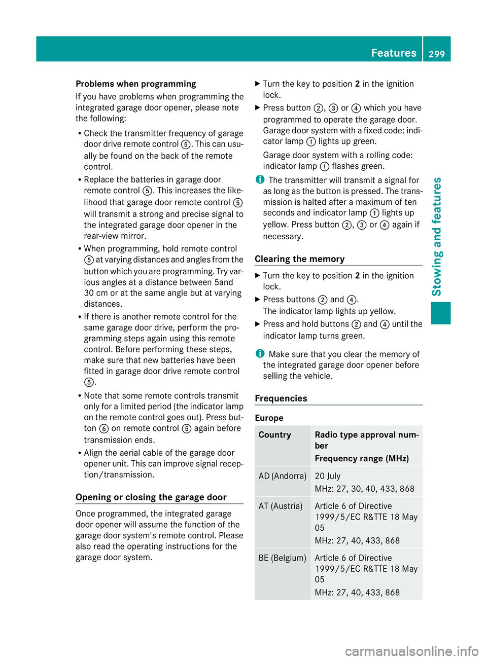 MERCEDES-BENZ E-CLASS CABRIOLET 2012 Owners Manual Problems when programming
If you have problems when programming the
integrated garage door opener, please note
the following:
R Check the transmitter frequency of garage
door drive remote control A.Th MERCEDES-BENZ E-CLASS CABRIOLET 2012 Owners Manual Problems when programming
If you have problems when programming the
integrated garage door opener, please note
the following:
R Check the transmitter frequency of garage
door drive remote control A.Th