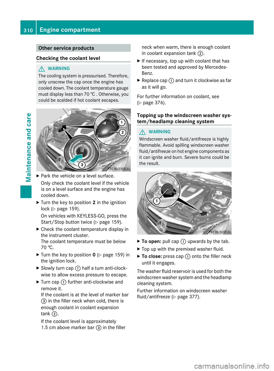 MERCEDES-BENZ E-CLASS CABRIOLET 2012 Owners Manual Other service products
Checking the coolant level G
WARNING
The cooling system is pressurised. Therefore,
only unscrew the cap once the engine has
cooled down. The coolant temperature gauge
must displ MERCEDES-BENZ E-CLASS CABRIOLET 2012 Owners Manual Other service products
Checking the coolant level G
WARNING
The cooling system is pressurised. Therefore,
only unscrew the cap once the engine has
cooled down. The coolant temperature gauge
must displ