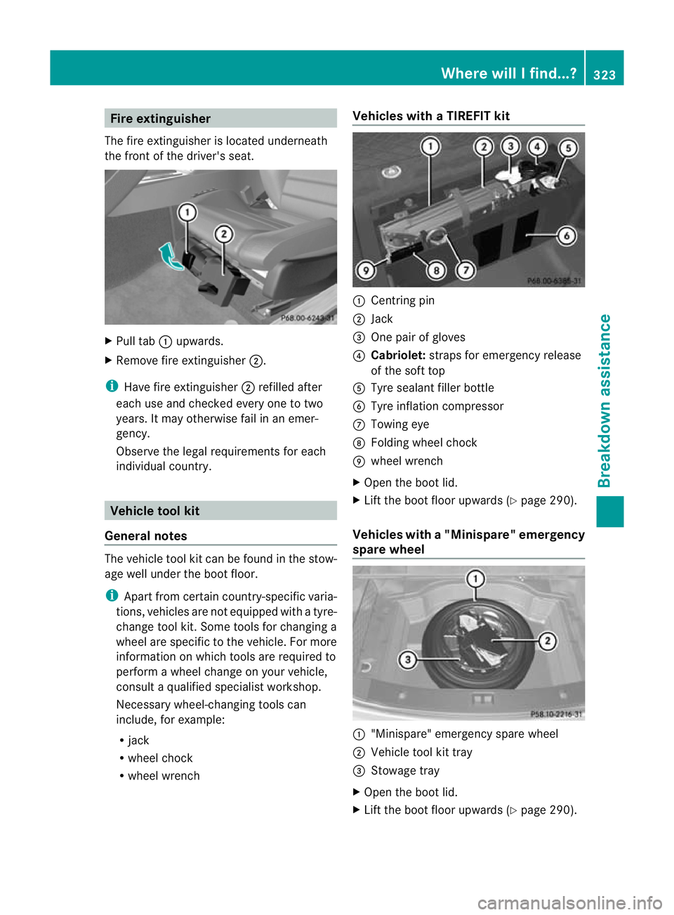 MERCEDES-BENZ E-CLASS CABRIOLET 2012  Owners Manual Fire extinguisher
The fire extinguishe ris located underneath
the front of the driver's seat. X
Pull tab :upwards.
X Remove fire extinguisher ;.
i Have fire extinguisher ;refilled after
each use a