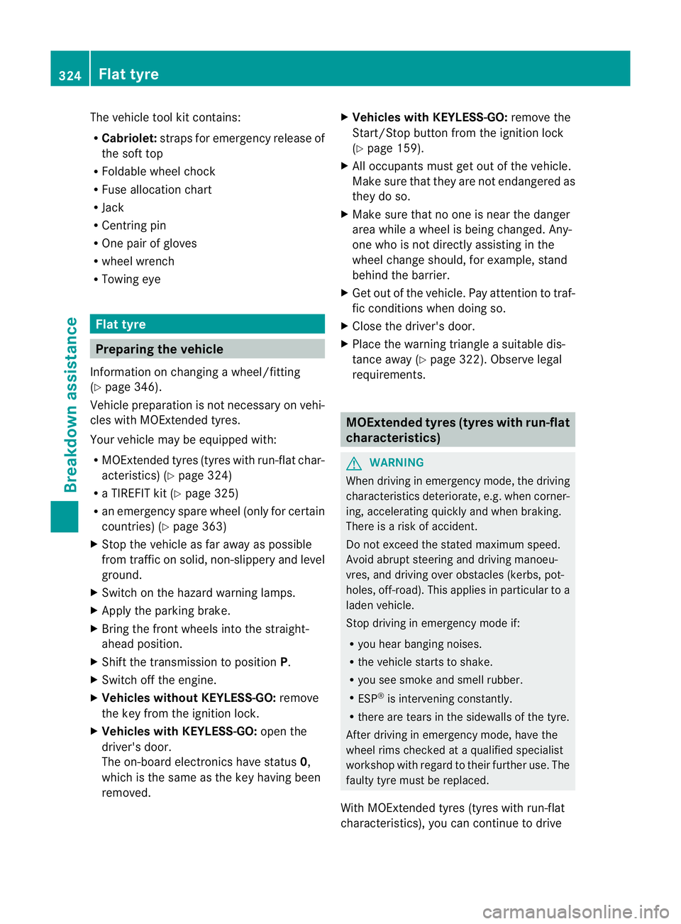 MERCEDES-BENZ E-CLASS CABRIOLET 2012  Owners Manual The vehicle tool kit contains:
R
Cabriolet: straps for emergency release of
the soft top
R Foldable wheel chock
R Fuse allocation chart
R Jack
R Centring pin
R One pair of gloves
R wheel wrench
R Towi