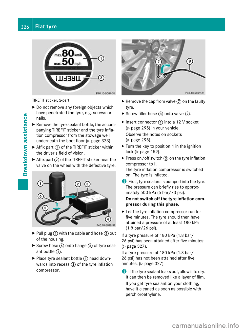 MERCEDES-BENZ E-CLASS CABRIOLET 2012 Owners Manual TIREFIT sticker, 2-part
X
Do not remove any foreign objects which
have penetrated the tyre, e.g. screws or
nails.
X Remove the tyre sealant bottle, the accom-
panying TIREFIT sticker and the tyre infl MERCEDES-BENZ E-CLASS CABRIOLET 2012 Owners Manual TIREFIT sticker, 2-part
X
Do not remove any foreign objects which
have penetrated the tyre, e.g. screws or
nails.
X Remove the tyre sealant bottle, the accom-
panying TIREFIT sticker and the tyre infl
