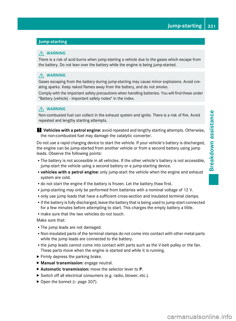 MERCEDES-BENZ E-CLASS CABRIOLET 2012  Owners Manual Jump-starting
G
WARNING
There is a risk of acid burns when jump-starting a vehicle due to the gases which escape from
the battery. Do not lean over the battery while the engine is being jump-started. 