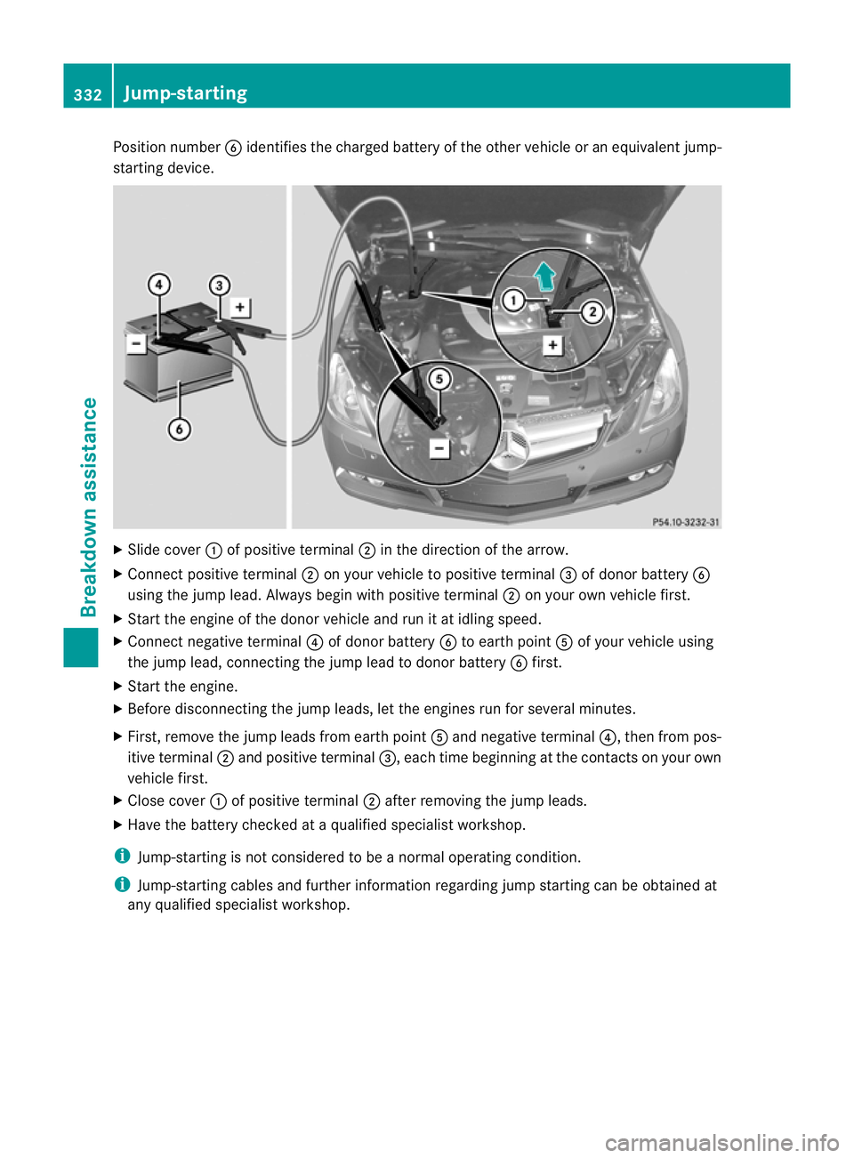 MERCEDES-BENZ E-CLASS CABRIOLET 2012  Owners Manual Position number
Bidentifies the charged battery of the other vehicle or an equivalent jump-
starting device. X
Slide cover :of positive terminal ;in the direction of the arrow.
X Connec tpositive term