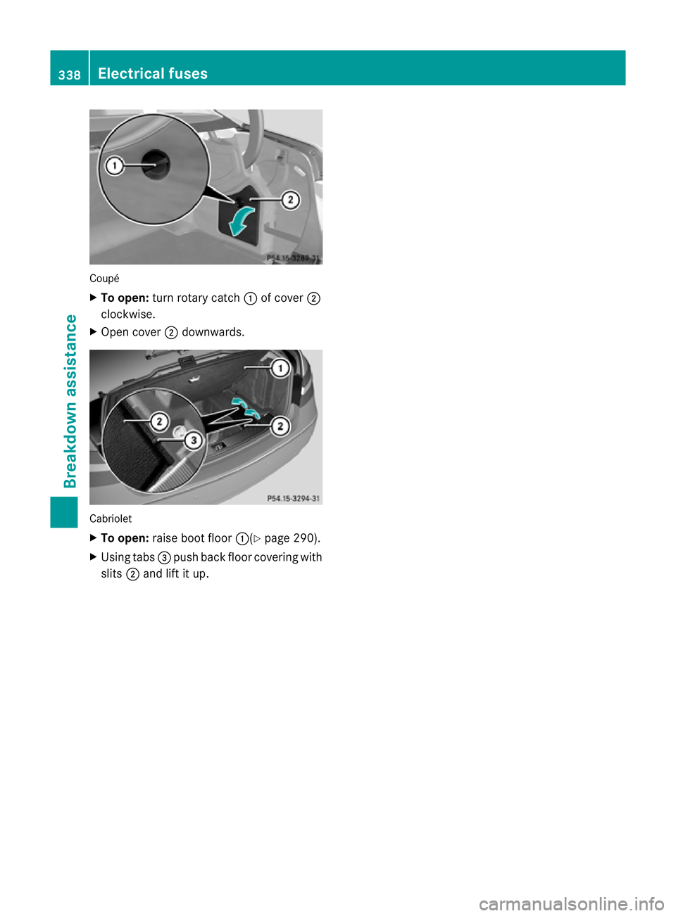 MERCEDES-BENZ E-CLASS CABRIOLET 2012  Owners Manual Coupé
X
To open: turn rotary catch :of cover ;
clockwise.
X Open cover ;downwards. Cabriolet
X
To open: raise boot floor :(Ypage 290).
X Using tabs =push back floo rcovering with
slits ;and lift it u