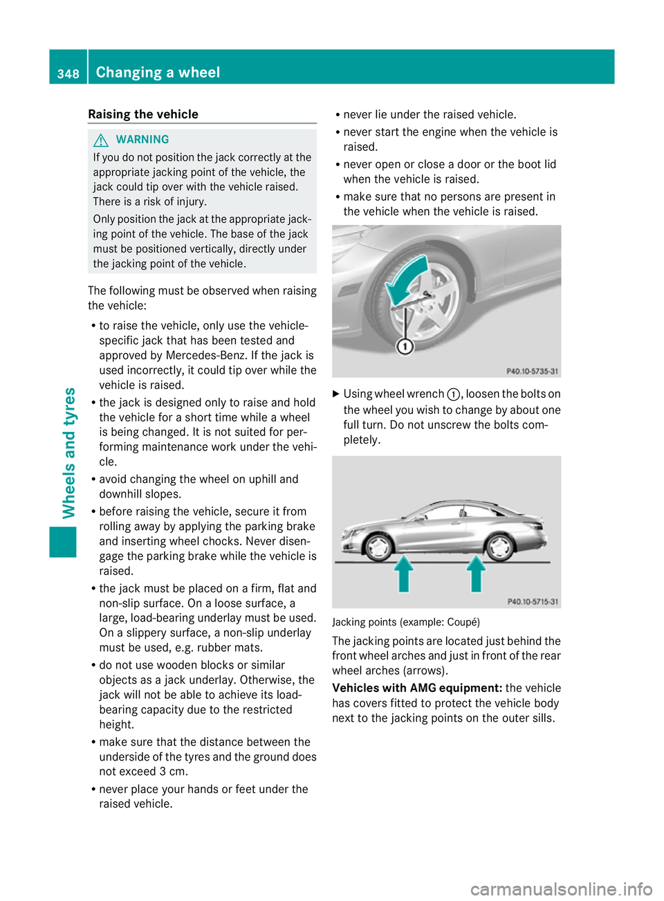 MERCEDES-BENZ E-CLASS CABRIOLET 2012  Owners Manual Raising the vehicle
G
WARNING
If you do not position the jack correctly at the
appropriate jacking point of the vehicle, the
jack could tip ove rwith the vehicle raised.
There is a risk of injury.
Onl