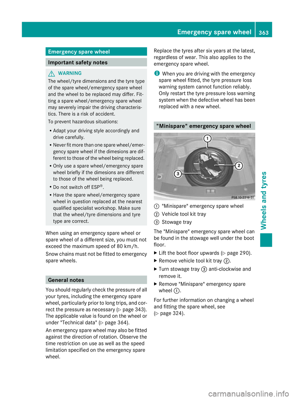 MERCEDES-BENZ E-CLASS CABRIOLET 2012 Owners Manual Emergency spare wheel
Important safety notes
G
WARNING
The wheel/tyre dimensions and the tyre type
of the spare wheel/emergency spare wheel
and the wheel to be replaced may differ. Fit-
ting a spare w MERCEDES-BENZ E-CLASS CABRIOLET 2012 Owners Manual Emergency spare wheel
Important safety notes
G
WARNING
The wheel/tyre dimensions and the tyre type
of the spare wheel/emergency spare wheel
and the wheel to be replaced may differ. Fit-
ting a spare w