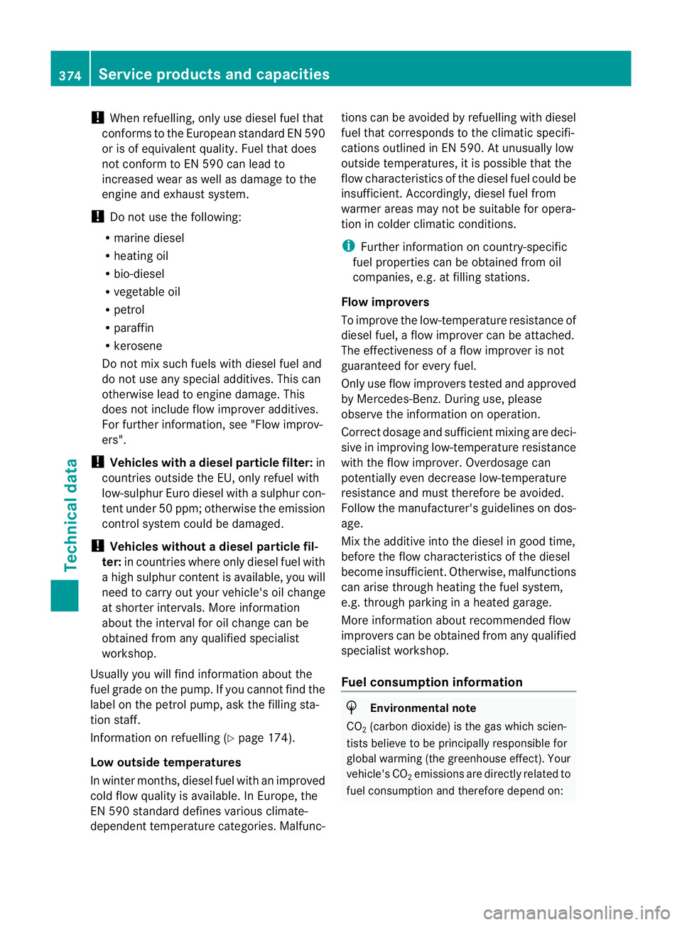 MERCEDES-BENZ E-CLASS CABRIOLET 2012 User Guide !
When refuelling, only use diesel fuel that
conforms to the European standard EN 590
or is of equivalent quality. Fuel that does
not conform to EN 590 can lead to
increased wear as well as damage to MERCEDES-BENZ E-CLASS CABRIOLET 2012 User Guide !
When refuelling, only use diesel fuel that
conforms to the European standard EN 590
or is of equivalent quality. Fuel that does
not conform to EN 590 can lead to
increased wear as well as damage to