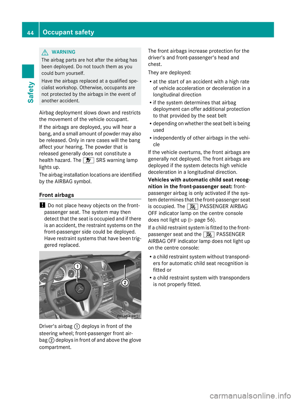 MERCEDES-BENZ E-CLASS CABRIOLET 2012 Service Manual G
WARNING
The airbag parts are hot after the airbag has
been deployed. Do not touch them as you
could burn yourself.
Have the airbags replaced at a qualified spe-
cialist workshop. Otherwise, occupant MERCEDES-BENZ E-CLASS CABRIOLET 2012 Service Manual G
WARNING
The airbag parts are hot after the airbag has
been deployed. Do not touch them as you
could burn yourself.
Have the airbags replaced at a qualified spe-
cialist workshop. Otherwise, occupant