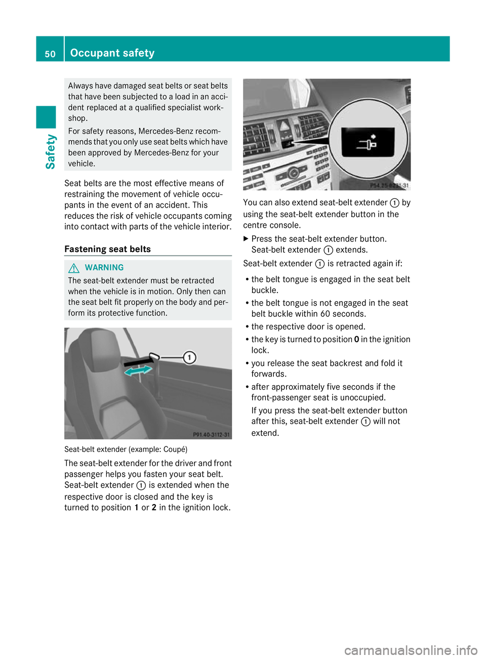 MERCEDES-BENZ E-CLASS CABRIOLET 2012 Workshop Manual Always have damaged sea
tbelts or seat belts
that have been subjected to a load in an acci-
dent replaced at a qualified specialist work-
shop.
For safety reasons, Mercedes-Benz recom-
mends that you MERCEDES-BENZ E-CLASS CABRIOLET 2012 Workshop Manual Always have damaged sea
tbelts or seat belts
that have been subjected to a load in an acci-
dent replaced at a qualified specialist work-
shop.
For safety reasons, Mercedes-Benz recom-
mends that you