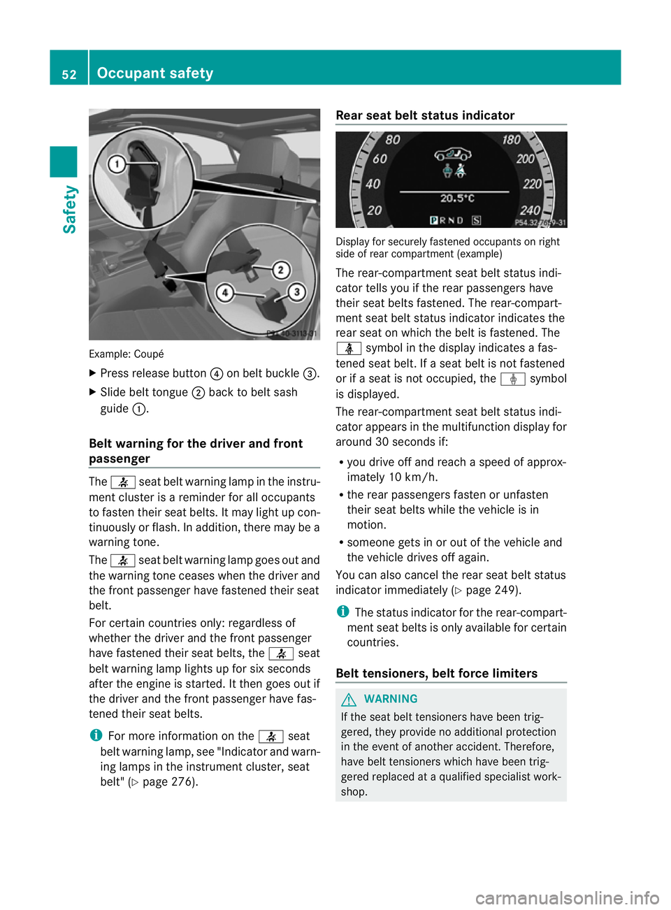 MERCEDES-BENZ E-CLASS CABRIOLET 2012 Workshop Manual Example: Coupé
X Press release button ?on belt buckle =.
X Slide belt tongue ;back to belt sash
guide :.
Belt warning for the driver and front
passenger The
7 seatbelt warning lamp in the instru-
men MERCEDES-BENZ E-CLASS CABRIOLET 2012 Workshop Manual Example: Coupé
X Press release button ?on belt buckle =.
X Slide belt tongue ;back to belt sash
guide :.
Belt warning for the driver and front
passenger The
7 seatbelt warning lamp in the instru-
men