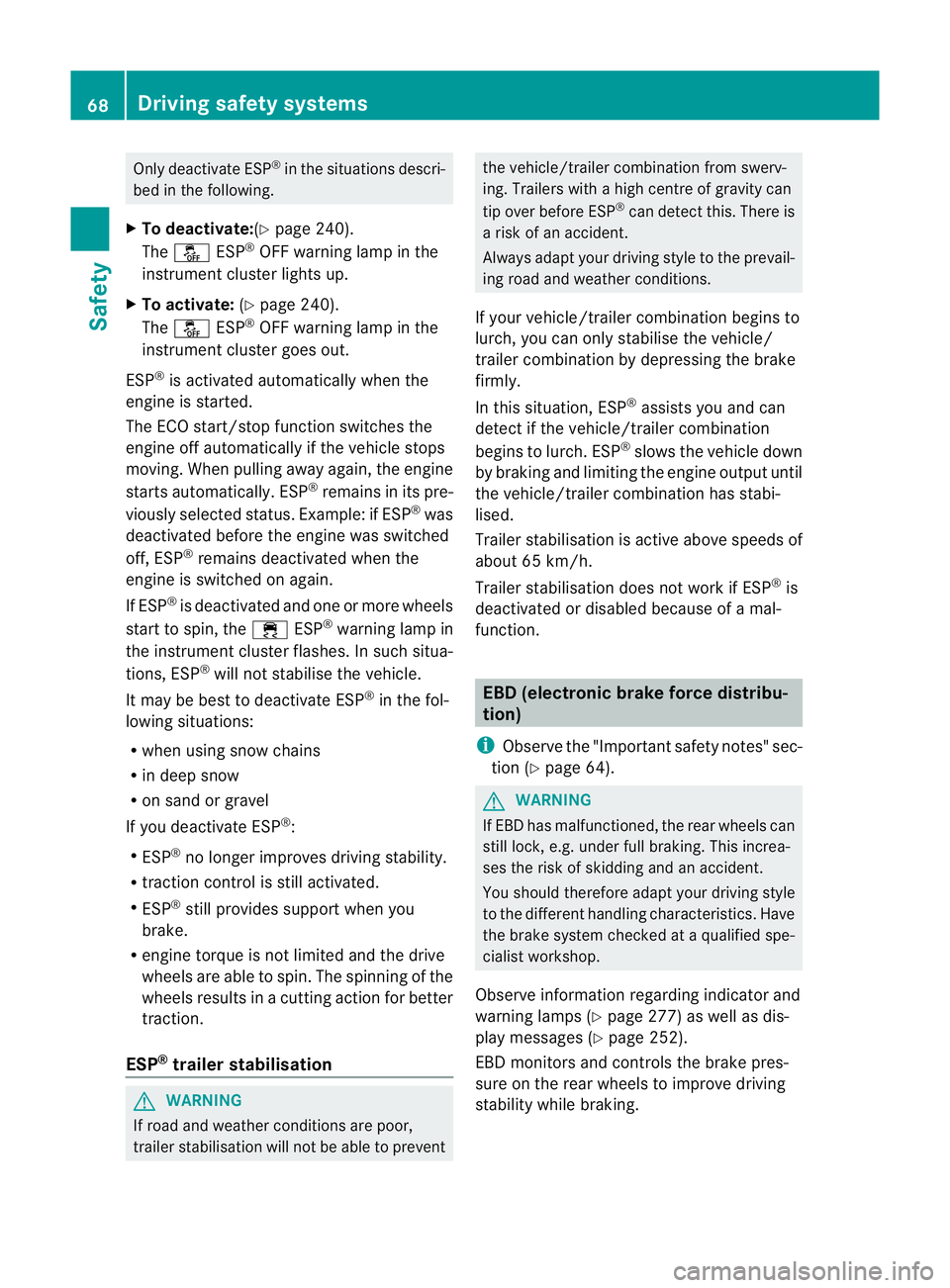 MERCEDES-BENZ E-CLASS CABRIOLET 2012 Owners Manual Only deactivate ESP
®
in the situations descri-
bed in the following.
X To deactivate:(Y page 240).
The å ESP®
OFF warning lamp in the
instrument cluster lights up.
X To activate: (Ypage 240).
The MERCEDES-BENZ E-CLASS CABRIOLET 2012 Owners Manual Only deactivate ESP
®
in the situations descri-
bed in the following.
X To deactivate:(Y page 240).
The å ESP®
OFF warning lamp in the
instrument cluster lights up.
X To activate: (Ypage 240).
The