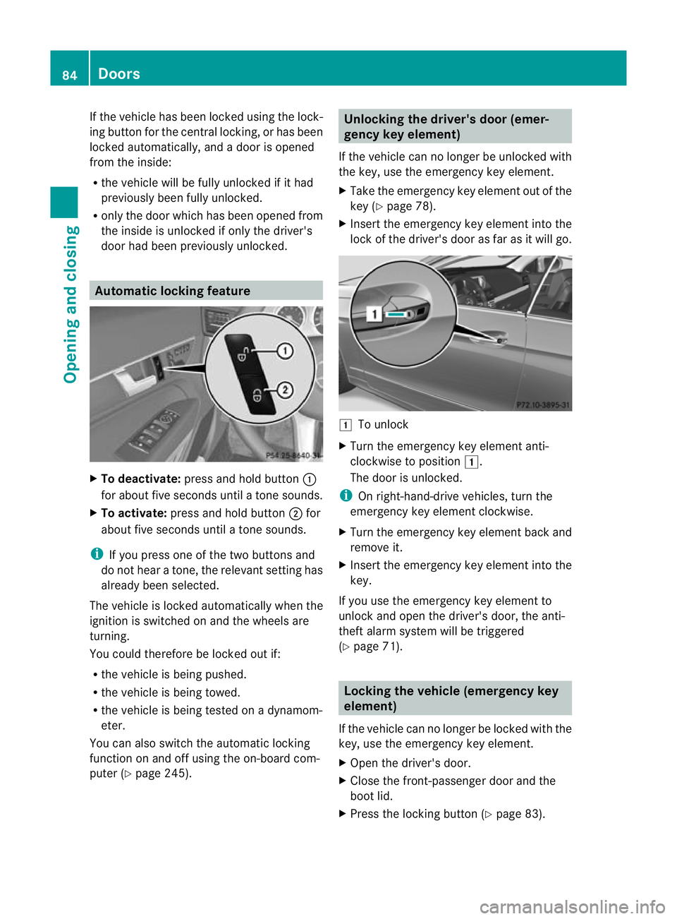MERCEDES-BENZ E-CLASS CABRIOLET 2012 Manual Online If the vehicle has been locked using the lock-
ing button for the central locking, or has been
locked automatically, and
adoor is opened
from the inside:
R the vehicle will be fully unlocked if it had