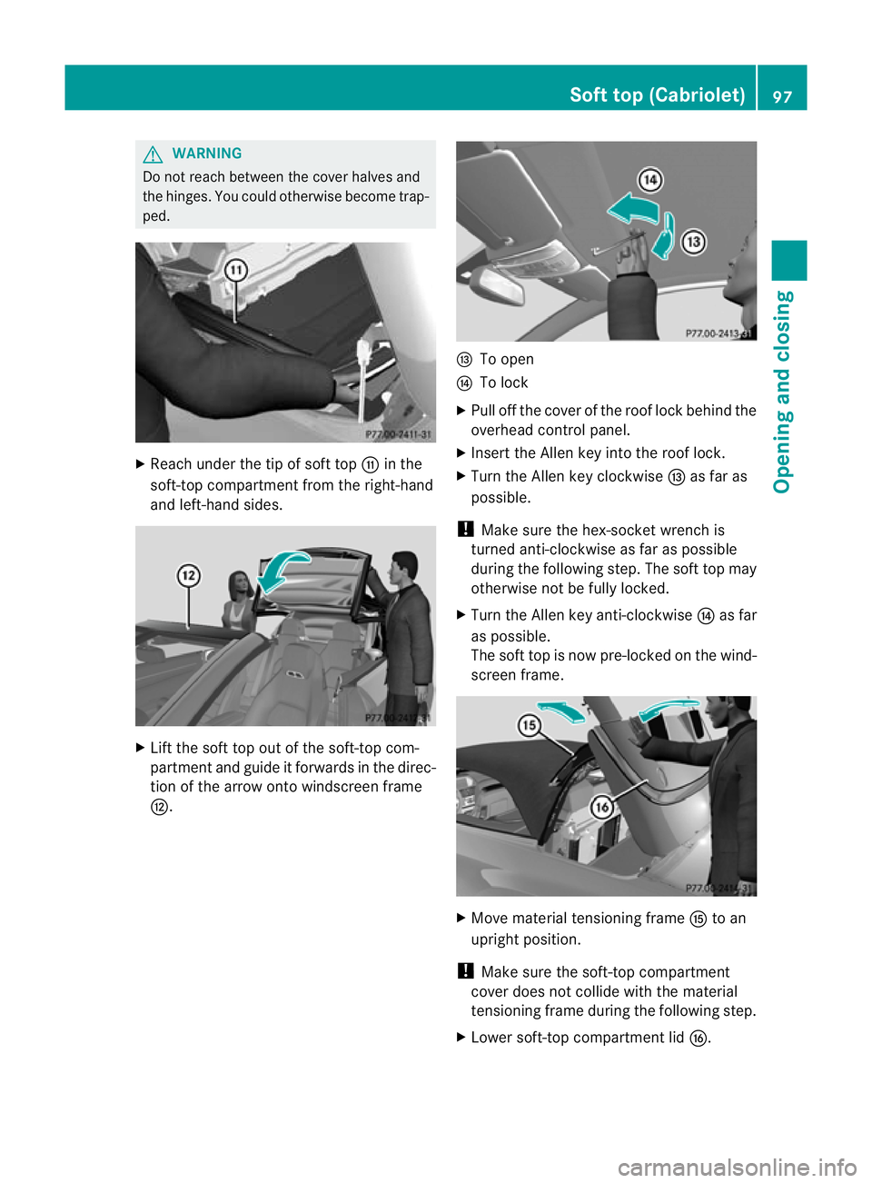 MERCEDES-BENZ E-CLASS CABRIOLET 2012  Owners Manual G
WARNING
Do not reach between the cover halves and
the hinges .You could otherwise become trap-
ped. X
Reach under the tip of soft top Gin the
soft-top compartment from the right-hand
and left-hand s