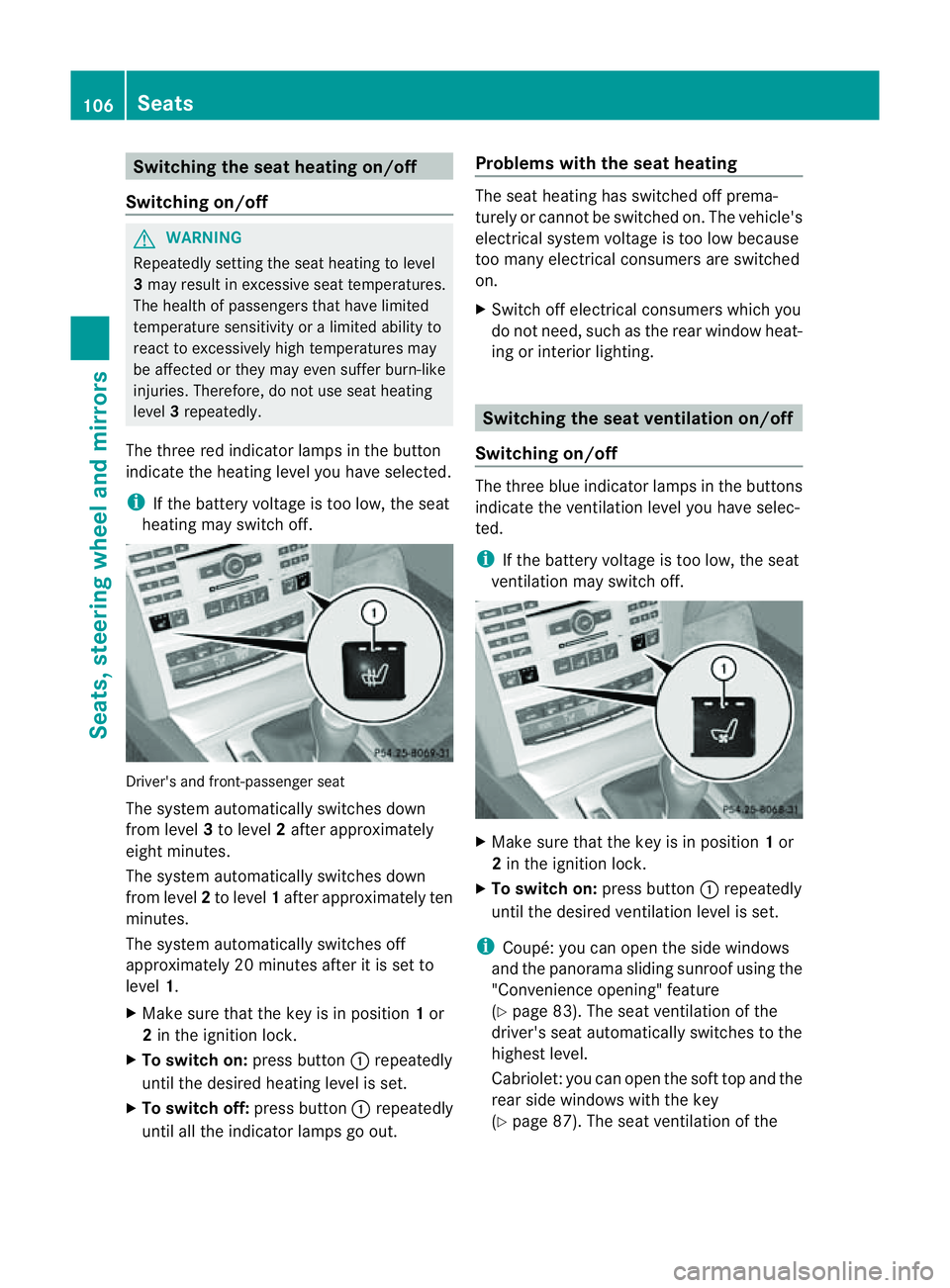 MERCEDES-BENZ E-CLASS CABRIOLET 2011  Owners Manual Switching the seat heating on/off
Switching on/off G
WARNING
Repeatedly settingt he seat heating to level
3 may result in excessive seat temperatures.
The health of passengers that have limited
temper