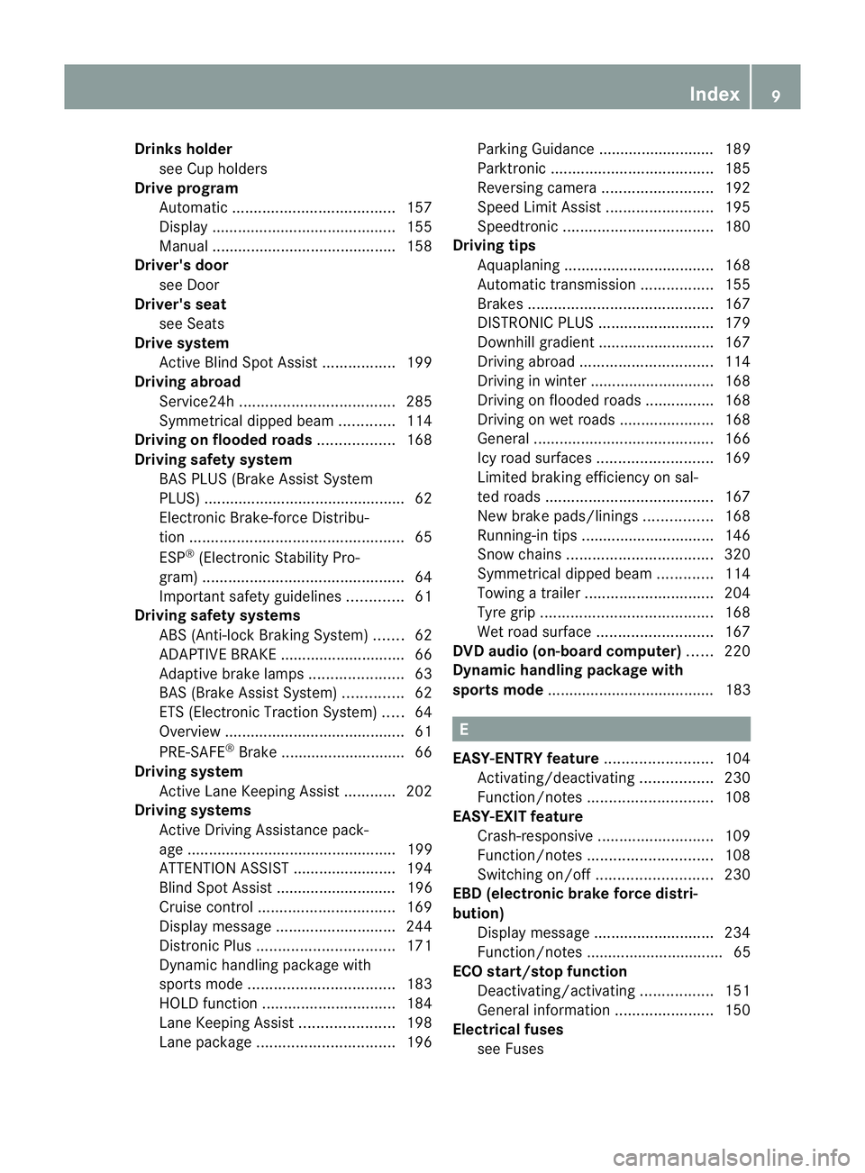 MERCEDES-BENZ E-CLASS CABRIOLET 2011 User Guide Drinks holder
see Cup holders
Drive program
Automati c...................................... 157
Display ........................................... 155
Manual ........................................