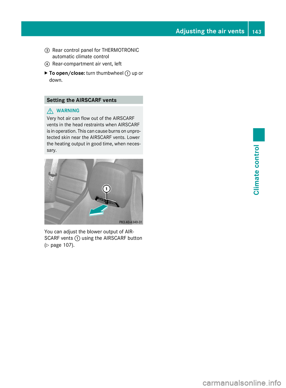 MERCEDES-BENZ E-CLASS CABRIOLET 2011 Owners Manual =
Rear control panel for THERMOTRONIC
automatic climat econtrol
? Rear-compartmen tair vent, left
X To open/close: turnthumbwheel :up or
down. Setting the AIRSCARF vents
G
WARNING
Very hot air can flo