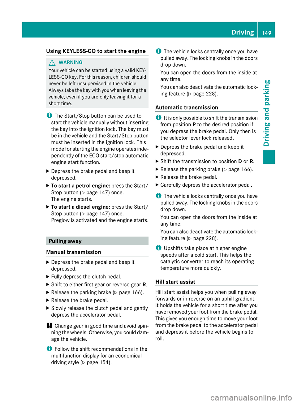 MERCEDES-BENZ E-CLASS CABRIOLET 2011 Owners Manual Using KEYLESS-G
Otostart the engine G
WARNING
Your vehicle can be started using avalid KEY-
LESS-GO key. For this reason ,children should
neve rbel eft unsupervised in the vehicle.
Always take the key MERCEDES-BENZ E-CLASS CABRIOLET 2011 Owners Manual Using KEYLESS-G
Otostart the engine G
WARNING
Your vehicle can be started using avalid KEY-
LESS-GO key. For this reason ,children should
neve rbel eft unsupervised in the vehicle.
Always take the key