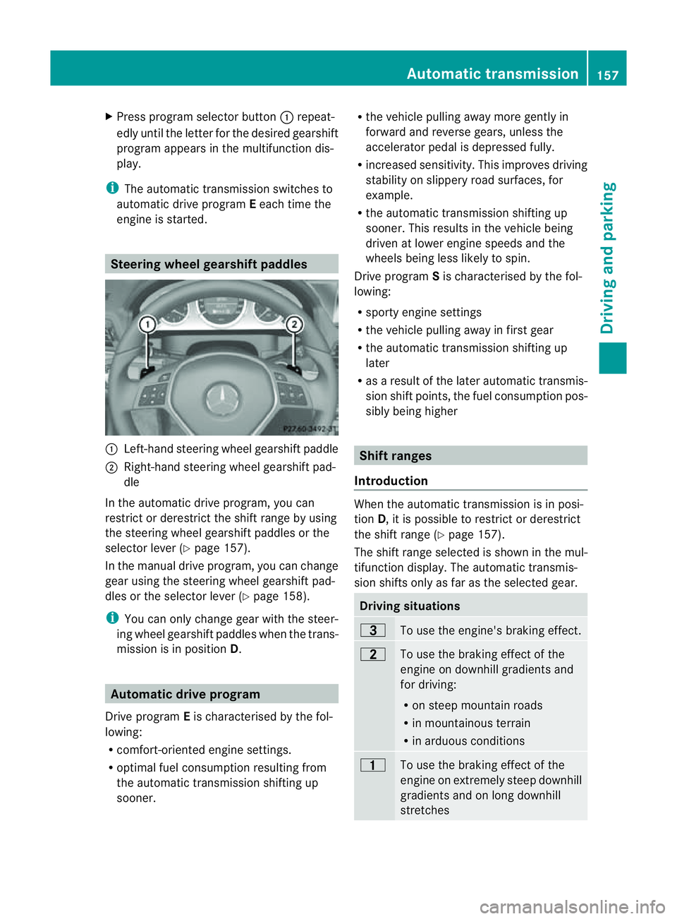 MERCEDES-BENZ E-CLASS CABRIOLET 2011 Owners Manual X
Press program selector button :repeat-
edly until the letter for the desired gearshift
program appears in the multifunction dis-
play.
i The automatic transmission switches to
automatic drive progra MERCEDES-BENZ E-CLASS CABRIOLET 2011 Owners Manual X
Press program selector button :repeat-
edly until the letter for the desired gearshift
program appears in the multifunction dis-
play.
i The automatic transmission switches to
automatic drive progra