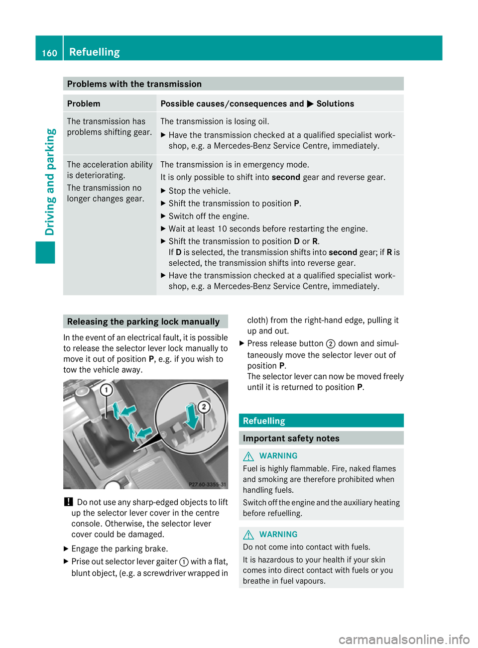 MERCEDES-BENZ E-CLASS CABRIOLET 2011 Owners Manual Problems with the transmission
Problem Possible causes/consequences and
M Solutions
The transmission has
problems shifting gear. The transmission is losing oil.
X
Have the transmission checked at aqua MERCEDES-BENZ E-CLASS CABRIOLET 2011 Owners Manual Problems with the transmission
Problem Possible causes/consequences and
M Solutions
The transmission has
problems shifting gear. The transmission is losing oil.
X
Have the transmission checked at aqua