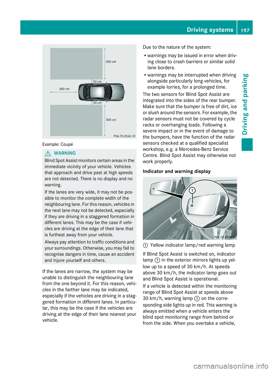 MERCEDES-BENZ E-CLASS CABRIOLET 2011 Owners Manual Example: Coupé
G
WARNING
Blind Spo tAssist monitors certain areas in the
immediate vicinity of your vehicle. Vehicles
that approach and drive past at high speeds
are not detected. There is no display MERCEDES-BENZ E-CLASS CABRIOLET 2011 Owners Manual Example: Coupé
G
WARNING
Blind Spo tAssist monitors certain areas in the
immediate vicinity of your vehicle. Vehicles
that approach and drive past at high speeds
are not detected. There is no display