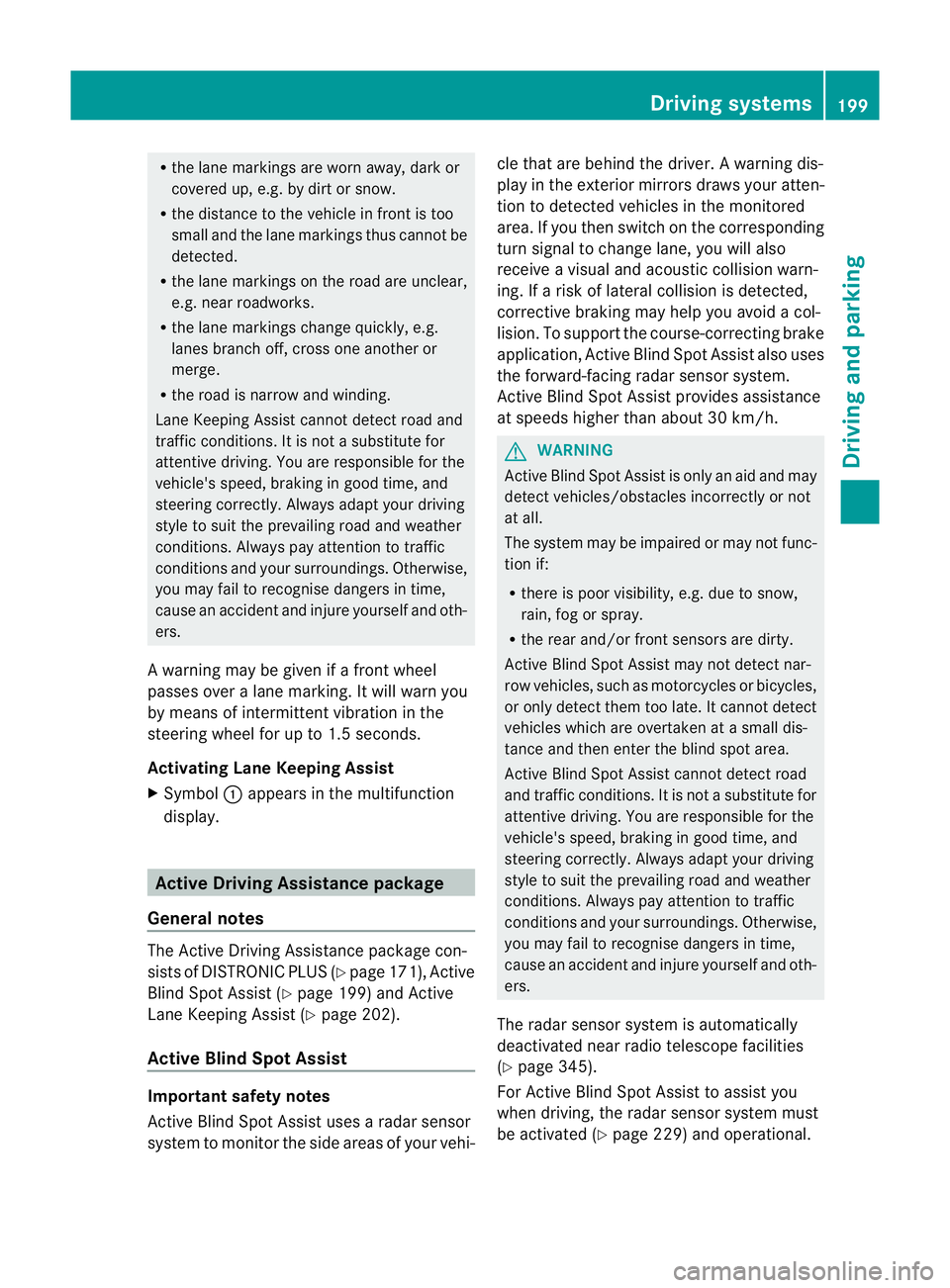 MERCEDES-BENZ E-CLASS CABRIOLET 2011 Owners Manual R
the lane markings ar eworna way, dark or
covered up ,e.g.byd irtors now.
R the distance to the vehicl einfront is too
small and the lane marking sthu sc anno tbe
detected.
R the lane markings on the MERCEDES-BENZ E-CLASS CABRIOLET 2011 Owners Manual R
the lane markings ar eworna way, dark or
covered up ,e.g.byd irtors now.
R the distance to the vehicl einfront is too
small and the lane marking sthu sc anno tbe
detected.
R the lane markings on the
