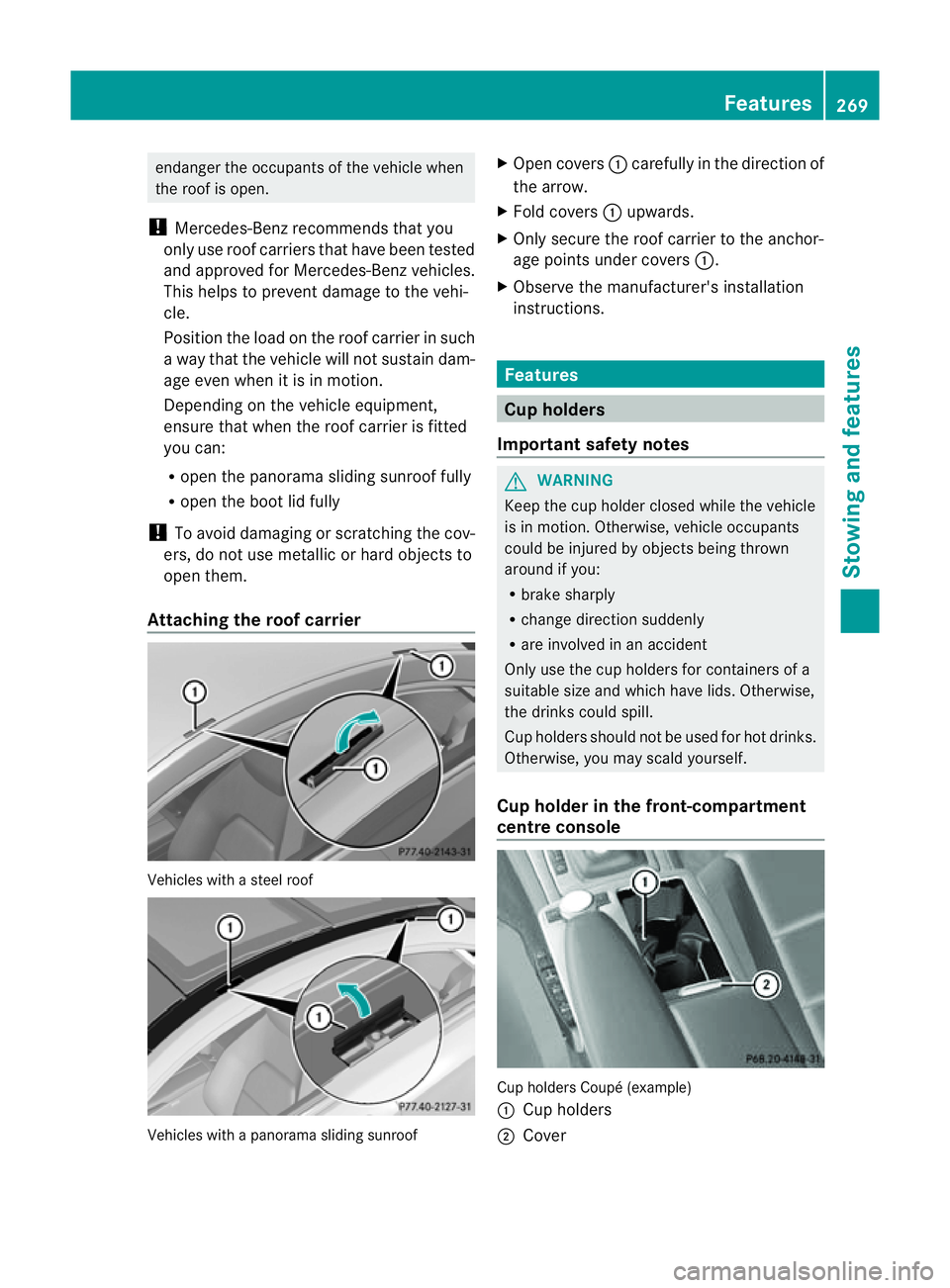 MERCEDES-BENZ E-CLASS CABRIOLET 2011 Owners Manual endanger the occupant
softhe vehicle when
the roof is open.
! Mercedes-Benz recommends that you
only use roof carriers that have been tested
and approved for Mercedes-Benz vehicles.
This helps to prev MERCEDES-BENZ E-CLASS CABRIOLET 2011 Owners Manual endanger the occupant
softhe vehicle when
the roof is open.
! Mercedes-Benz recommends that you
only use roof carriers that have been tested
and approved for Mercedes-Benz vehicles.
This helps to prev