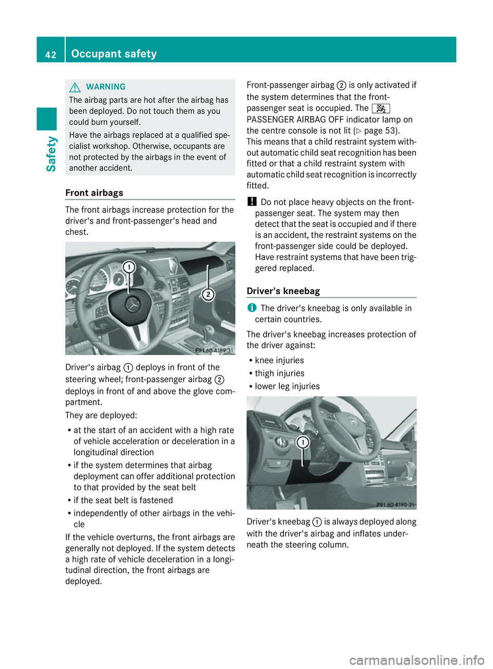 MERCEDES-BENZ E-CLASS CABRIOLET 2011 Service Manual G
WARNING
The airbag parts are hot after the airbag has
been deployed. Do not touch them as you
coul dburn yourself.
Have the airbags replaced at aqualified spe-
cialist workshop. Otherwise, occupants MERCEDES-BENZ E-CLASS CABRIOLET 2011 Service Manual G
WARNING
The airbag parts are hot after the airbag has
been deployed. Do not touch them as you
coul dburn yourself.
Have the airbags replaced at aqualified spe-
cialist workshop. Otherwise, occupants