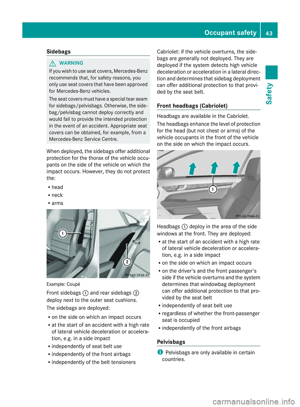 MERCEDES-BENZ E-CLASS CABRIOLET 2011 Service Manual Sidebags
G
WARNING
If you wish to use seat covers, Mercedes-Benz
recommends that, for safety reasons, you
only use seat covers that have been approved
for Mercedes-Benz vehicles.
The seat covers must MERCEDES-BENZ E-CLASS CABRIOLET 2011 Service Manual Sidebags
G
WARNING
If you wish to use seat covers, Mercedes-Benz
recommends that, for safety reasons, you
only use seat covers that have been approved
for Mercedes-Benz vehicles.
The seat covers must