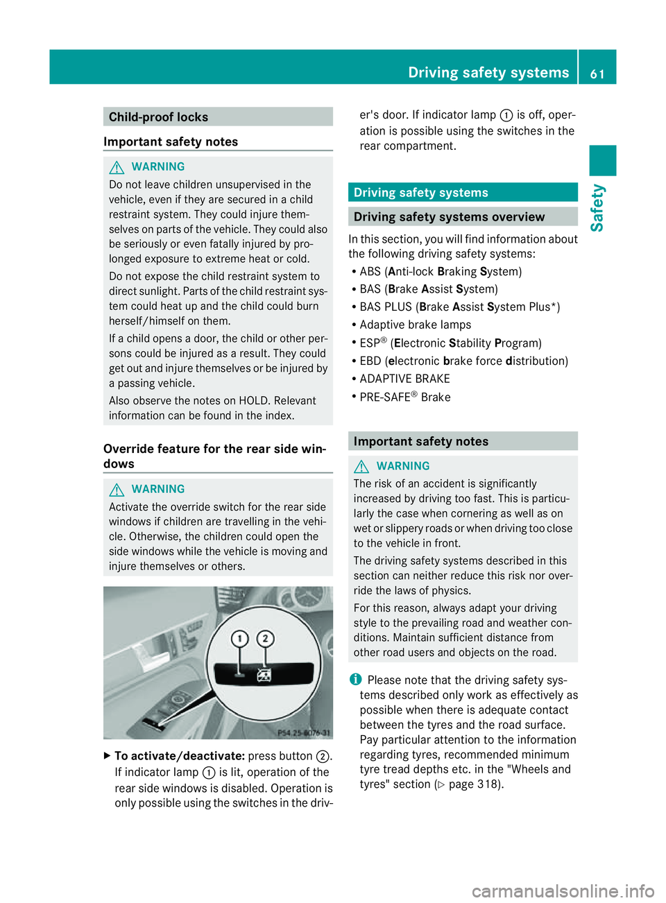 MERCEDES-BENZ E-CLASS CABRIOLET 2011 Repair Manual Child-proof locks
Important safety notes G
WARNING
Do no tleave children unsupervised in the
vehicle, even if they are secured in achild
restraint system. They could injure them-
selves on parts of th MERCEDES-BENZ E-CLASS CABRIOLET 2011 Repair Manual Child-proof locks
Important safety notes G
WARNING
Do no tleave children unsupervised in the
vehicle, even if they are secured in achild
restraint system. They could injure them-
selves on parts of th