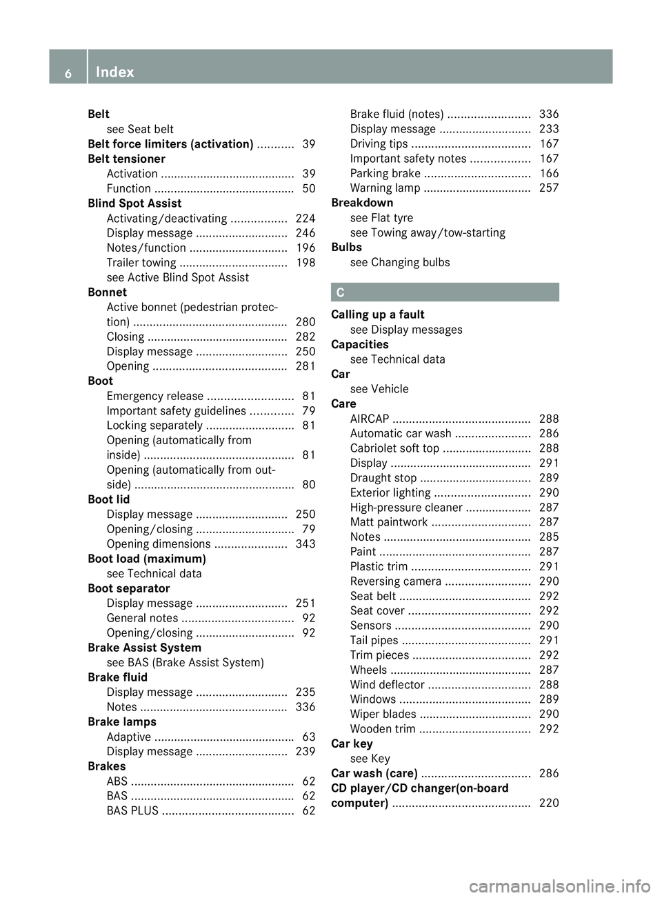 MERCEDES-BENZ E-CLASS CABRIOLET 2011  Owners Manual Belt
see Sea tbelt
Belt force limiter s(activation) ...........39
Belt tensioner Activatio n......................................... 39
Function .......................................... .50
Blind S