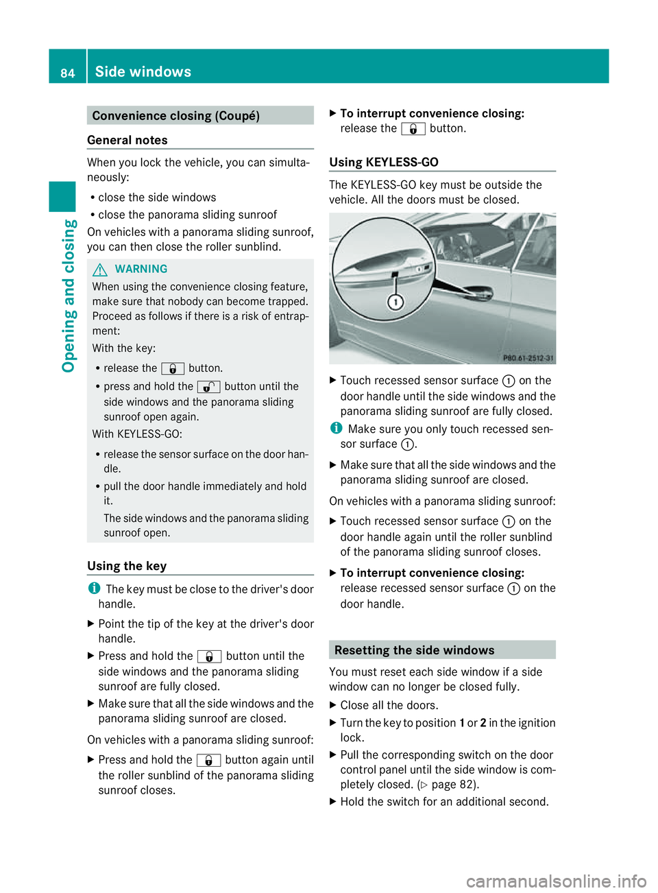 MERCEDES-BENZ E-CLASS CABRIOLET 2011 Manual Online Convenience closing (Coupé)
General notes When you loc
kthe vehicle, you can simulta-
neously:
R close the side windows
R close the panorama sliding sunroof
On vehicles with apanorama sliding sunroof MERCEDES-BENZ E-CLASS CABRIOLET 2011 Manual Online Convenience closing (Coupé)
General notes When you loc
kthe vehicle, you can simulta-
neously:
R close the side windows
R close the panorama sliding sunroof
On vehicles with apanorama sliding sunroof