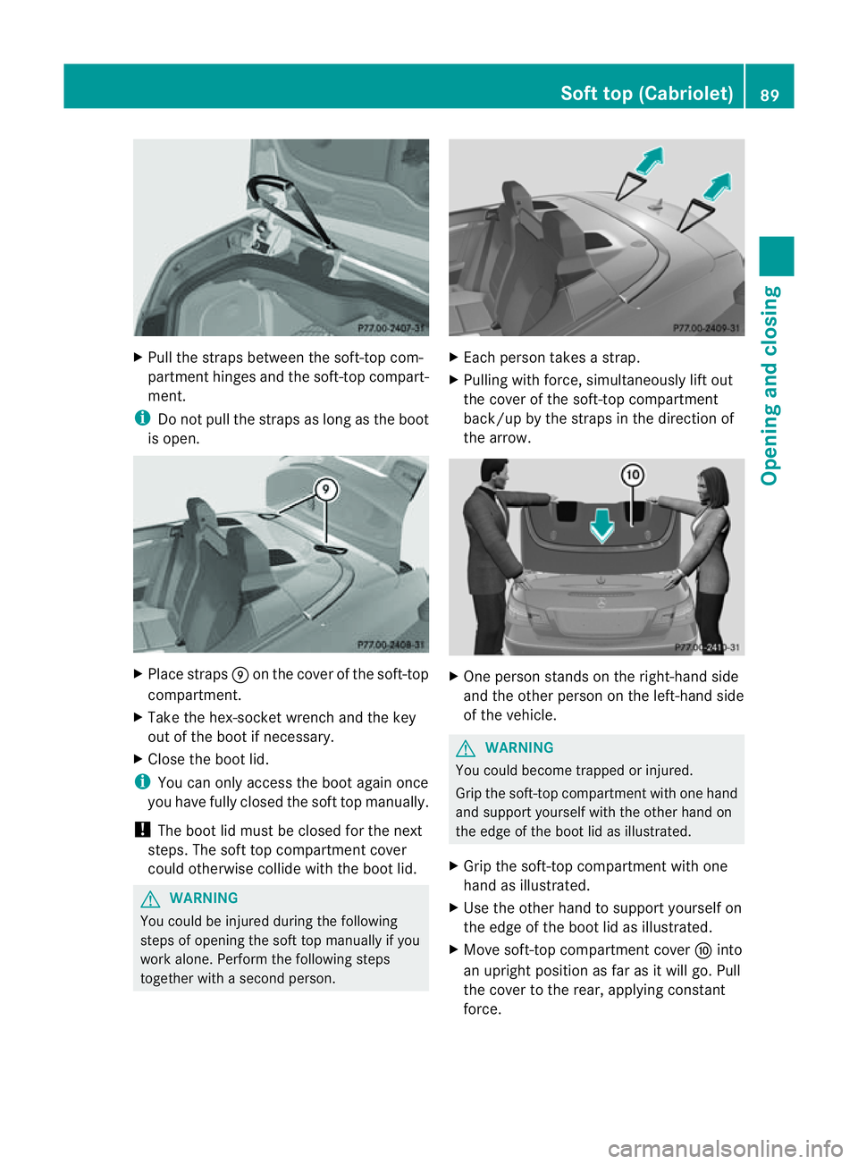 MERCEDES-BENZ E-CLASS CABRIOLET 2011 Owners Manual X
Pull the straps between the soft-top com-
partmen thinge sand the soft-top compart-
ment.
i Do not pull the straps as long as the boot
is open. X
Place straps Eon the cover of the soft-top
compartme MERCEDES-BENZ E-CLASS CABRIOLET 2011 Owners Manual X
Pull the straps between the soft-top com-
partmen thinge sand the soft-top compart-
ment.
i Do not pull the straps as long as the boot
is open. X
Place straps Eon the cover of the soft-top
compartme