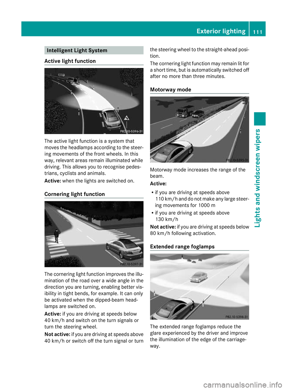 MERCEDES-BENZ E-CLASS CABRIOLET 2010 Owners Manual Intelligent Light System
Active light function The active light fun
ction is asystem that
moves the headlamps according to the steer-
ing movement softhe front wheels. In this
way, relevant areas rema MERCEDES-BENZ E-CLASS CABRIOLET 2010 Owners Manual Intelligent Light System
Active light function The active light fun
ction is asystem that
moves the headlamps according to the steer-
ing movement softhe front wheels. In this
way, relevant areas rema