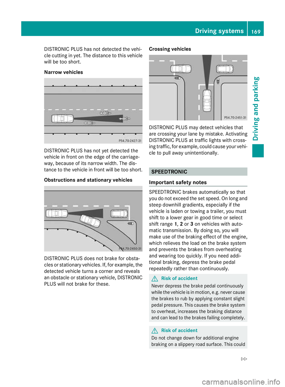 MERCEDES-BENZ E-CLASS CABRIOLET 2010 Owners Manual DISTRONIC PLUS ha
snot detected the vehi-
cle cutting in yet. Th edistance to thi svehicle
will be too short.
Narrow vehicles DISTRONIC PLUS ha
snot ye tdetected the
vehicl einfront on th eedgeoft he MERCEDES-BENZ E-CLASS CABRIOLET 2010 Owners Manual DISTRONIC PLUS ha
snot detected the vehi-
cle cutting in yet. Th edistance to thi svehicle
will be too short.
Narrow vehicles DISTRONIC PLUS ha
snot ye tdetected the
vehicl einfront on th eedgeoft he