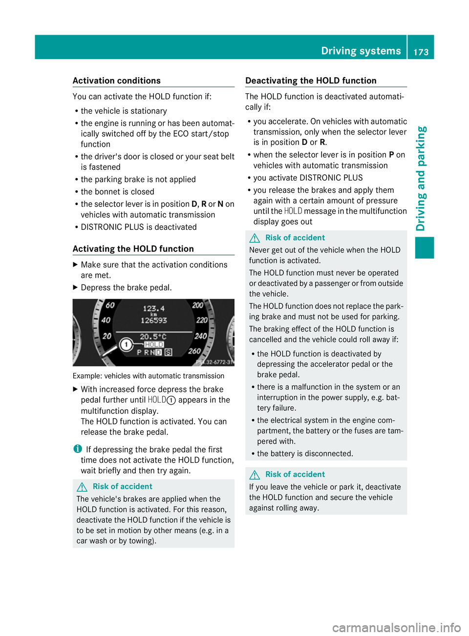 MERCEDES-BENZ E-CLASS CABRIOLET 2010 Owners Manual Activation conditions
You can activat
ethe HOL Dfunction if:
R the vehicl eisstationary
R the engin eisrunnin gorhas been automat-
ically switched off by th eECO star t/stop
function
R the dri ver' MERCEDES-BENZ E-CLASS CABRIOLET 2010 Owners Manual Activation conditions
You can activat
ethe HOL Dfunction if:
R the vehicl eisstationary
R the engin eisrunnin gorhas been automat-
ically switched off by th eECO star t/stop
function
R the dri ver'