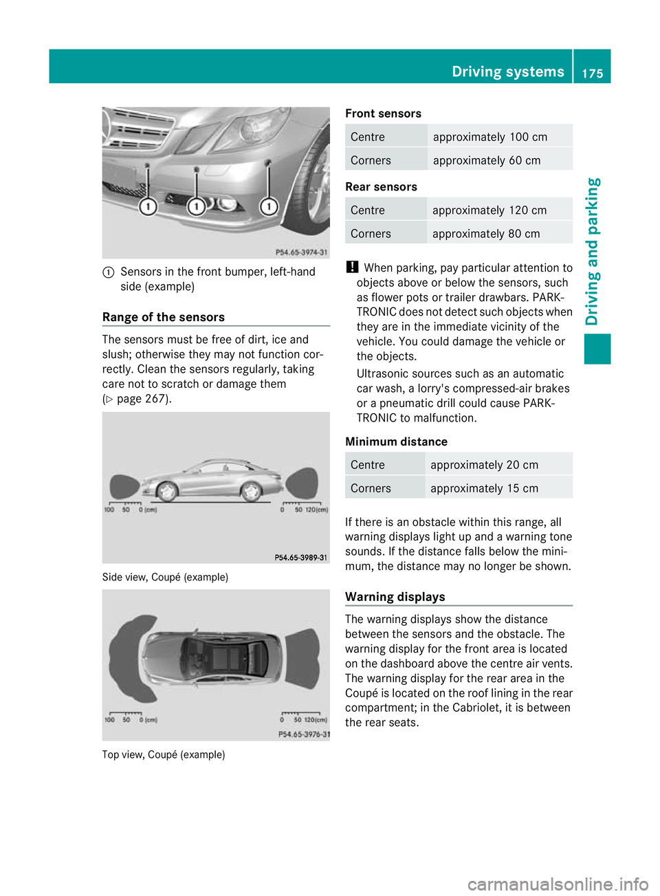 MERCEDES-BENZ E-CLASS CABRIOLET 2010 Owners Manual :
Sens orsint he front bumper, left-hand
sid e(example)
Rang eoft he sens ors The sensors mu
st befree of dirt, ice and
slush; otherwis ethey ma ynot function cor-
rec tly. Clean the sensor sregularly MERCEDES-BENZ E-CLASS CABRIOLET 2010 Owners Manual :
Sens orsint he front bumper, left-hand
sid e(example)
Rang eoft he sens ors The sensors mu
st befree of dirt, ice and
slush; otherwis ethey ma ynot function cor-
rec tly. Clean the sensor sregularly