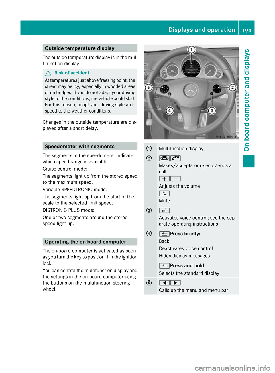 MERCEDES-BENZ E-CLASS CABRIOLET 2010 Owners Manual Outsid
etemperature display
The outside temperature display is in the mul-
tifunction display. G
Risk of accident
At temperatures just above freezing point ,the
str eetm ay be icy, especially in woode MERCEDES-BENZ E-CLASS CABRIOLET 2010 Owners Manual Outsid
etemperature display
The outside temperature display is in the mul-
tifunction display. G
Risk of accident
At temperatures just above freezing point ,the
str eetm ay be icy, especially in woode