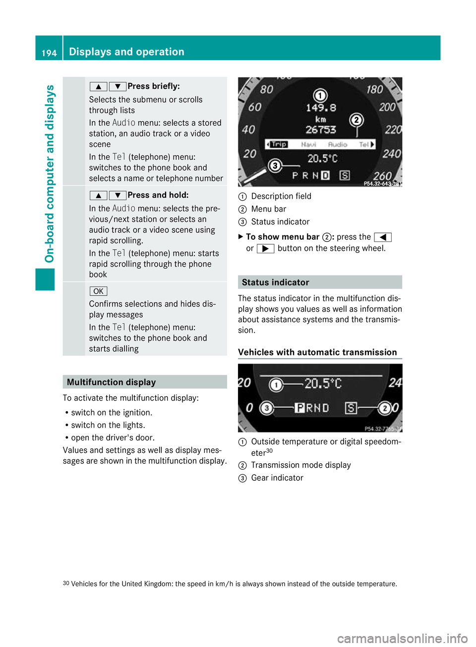 MERCEDES-BENZ E-CLASS CABRIOLET 2010 Owners Manual 9:Pres
sbriefly:
Selects the submenu or scrolls
throug hlists
In the Audio menu: selects astored
station, an audi otrack or avideo
scene
In the Tel(telephone) menu:
switches to the phone book and
sele MERCEDES-BENZ E-CLASS CABRIOLET 2010 Owners Manual 9:Pres
sbriefly:
Selects the submenu or scrolls
throug hlists
In the Audio menu: selects astored
station, an audi otrack or avideo
scene
In the Tel(telephone) menu:
switches to the phone book and
sele
