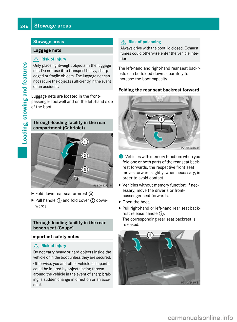 MERCEDES-BENZ E-CLASS CABRIOLET 2010 Owners Manual Stowage areas
Luggage nets
G
Ris
kofi njury
Only place lightweight object sinthe luggage
net .Don ot use it to transpor theavy ,sharp-
edged or fragile objec ts.T he luggage net can-
not secur ethe ob MERCEDES-BENZ E-CLASS CABRIOLET 2010 Owners Manual Stowage areas
Luggage nets
G
Ris
kofi njury
Only place lightweight object sinthe luggage
net .Don ot use it to transpor theavy ,sharp-
edged or fragile objec ts.T he luggage net can-
not secur ethe ob