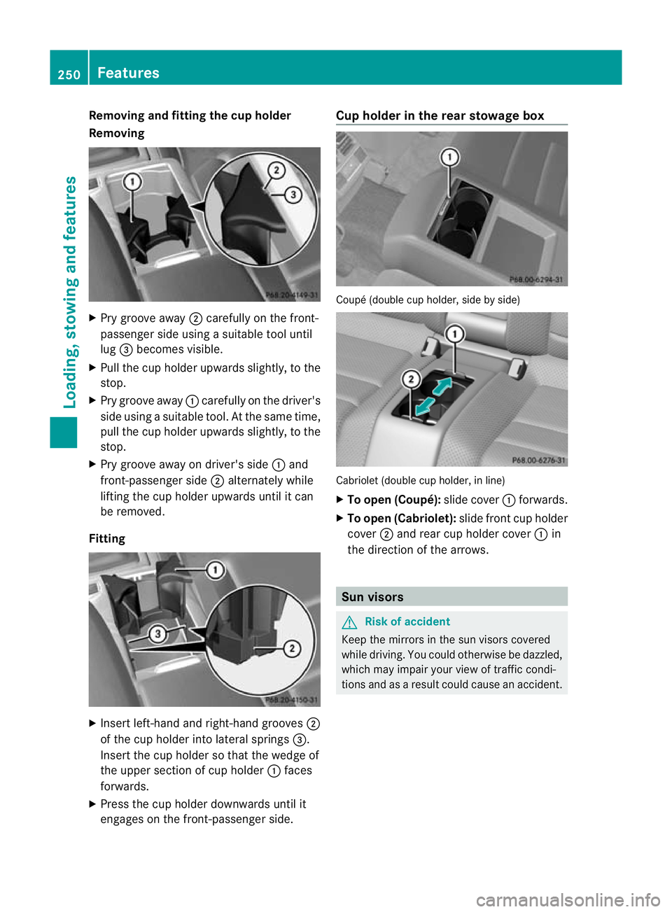 MERCEDES-BENZ E-CLASS CABRIOLET 2010 Owners Manual Removi
ngand fitting the cup holder
Removi ng X
Pry groove away ;carefully on the front-
passenger sid eusing asuitable tool until
lug =becomes visible.
X Pull the cup holder upwards slightly, to the
MERCEDES-BENZ E-CLASS CABRIOLET 2010 Owners Manual Removi
ngand fitting the cup holder
Removi ng X
Pry groove away ;carefully on the front-
passenger sid eusing asuitable tool until
lug =becomes visible.
X Pull the cup holder upwards slightly, to the