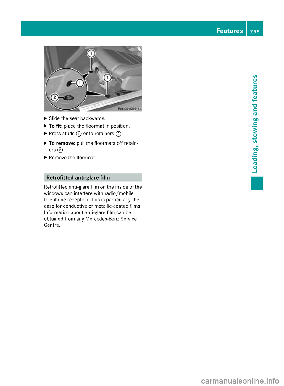 MERCEDES-BENZ E-CLASS CABRIOLET 2010 Owners Manual X
Slide the se at backwards.
X To fit: placethe floormat in position.
X Press studs :onto retainers ;.
X To remove: pull the floormats off retain-
ers ;.
X Remove the floormat. Retrofitted anti-glar
e MERCEDES-BENZ E-CLASS CABRIOLET 2010 Owners Manual X
Slide the se at backwards.
X To fit: placethe floormat in position.
X Press studs :onto retainers ;.
X To remove: pull the floormats off retain-
ers ;.
X Remove the floormat. Retrofitted anti-glar
e