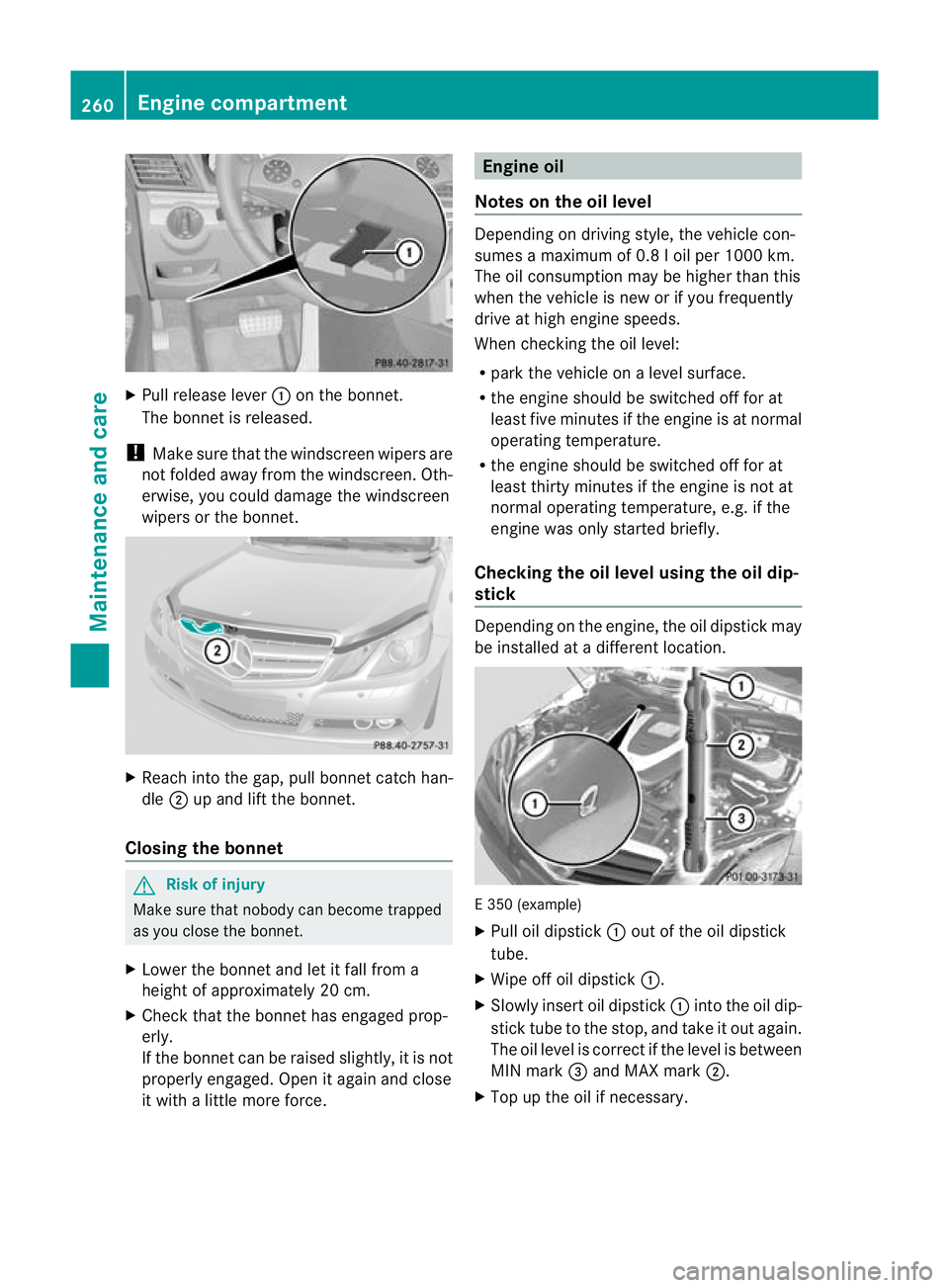 MERCEDES-BENZ E-CLASS CABRIOLET 2010 Owners Manual X
Pull release lever :on the bonnet.
The bonnet is released.
! Make sure that the windscreen wiper sare
not folde daway from the windscreen .Oth-
erwise, yo ucould damage the windscreen
wipers or the MERCEDES-BENZ E-CLASS CABRIOLET 2010 Owners Manual X
Pull release lever :on the bonnet.
The bonnet is released.
! Make sure that the windscreen wiper sare
not folde daway from the windscreen .Oth-
erwise, yo ucould damage the windscreen
wipers or the